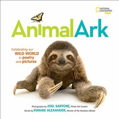 View PDF Animal Ark: Celebrating our Wild World in Poetry and Pictures (National Geographic Kids) by