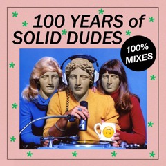 100 Years of Solid Dudes 100% Mixes