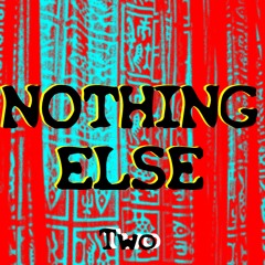 NOTHING ELSE (two)