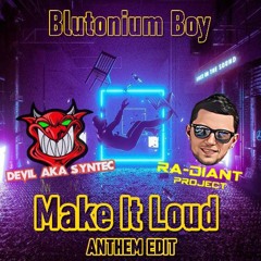 Blutonium Boy - Make It Loud (Ra-Diant Project X Devil Aka Syntec  Anthem EDIT ).mp3
