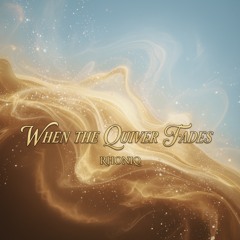 WHEN THE QUIVER FADES
