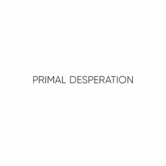 PRIMAL DESPERATION (Recreation)