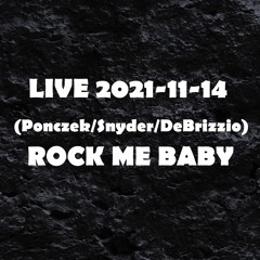 ROCK ME BABY - LIVE 2021 (Ponczek/Snyder/DeBrizzio)