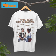 Therapy Makes Some People Worse New I Can't Stop Shirt