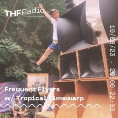 Frequent Flyers w/ Tropical Timewarp // 19.08.23