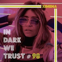 Ximena - IN DARK WE TRUST #98