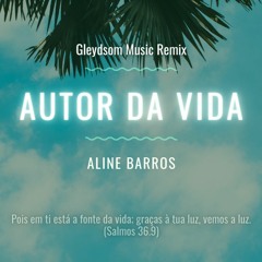 Aline Barros - Autor Da Vida (Gleydsom Music Remix - Rádio Edit)