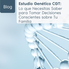 Estudio Genético CGT: Lo que Necesitas Saber para Tomar Decisiones Conscientes sobre Tu Familia.
