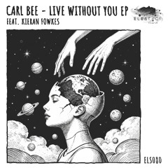 Carl Bee - Live Without You feat. Kieran Fowkes [Eleatics Records]