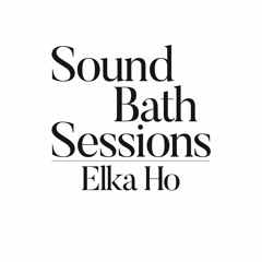 Sound Bath 010- Elka Ho