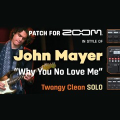 Guitar Patch Zoom MultiFX in style of John Mayer "Why You No Love Me" Clean Solo