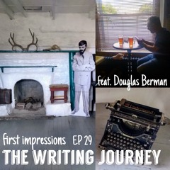 First Impressions - Episode 29 - The Writing Journey (feat. Douglas Berman)