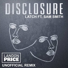 Disclosure - Latch Ft. Sam Smith (Landon Price Unofficial Bootleg Remix)