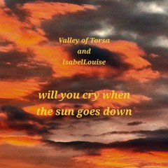Will you cry when the sun goes down