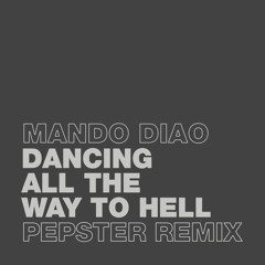 Mando Diao - Dancing All The Way To Hell (Pepster Remix)