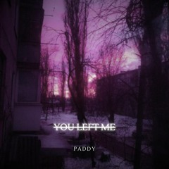 YOU LEFT ME - PADDY