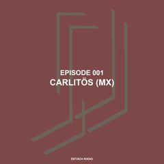 Detach Radio 001 - Carlitös (MX)