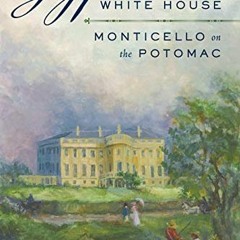 [ACCESS] EPUB KINDLE PDF EBOOK Jefferson's White House: Monticello on the Potomac by  James B. Conro