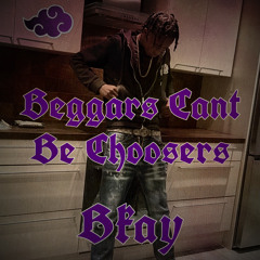 Bkay - Beggars cant be choosers