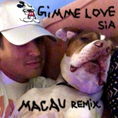 Sia - Gimme Love (Macau Remix)