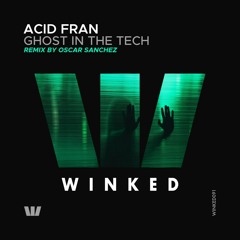 Acid Fran - Ghost In The Tech (Oscar Sanchez Remix) [WINKED]
