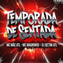MTG TEMPORADA DE SENTADA - DJ BETIM ATL , MC MAGRINHO , MC MÃE ATL