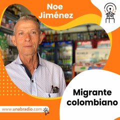 Personajes con historia - Noe Jiménez (Migrante Colombiano)