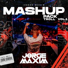 MASHUP PACK TROLL VOL.1 - JORGE MAXIM