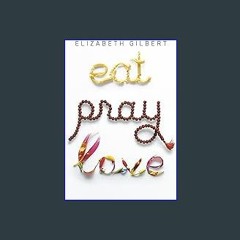 {READ/DOWNLOAD} 💖 Eat, Pray, Love: One Woman's Search for Everything Across Italy, India and Indon