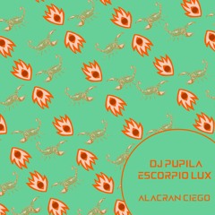 Escorpio Lux & Dj Pupila - Alacrán Ciego (Original Mix)