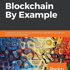 ACCESS PDF 📃 Blockchain By Example: A developer's guide to creating decentralized ap