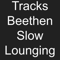 Tracks Beethen Slow, Lounging