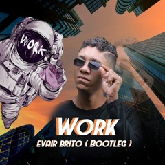 Work- ( Evair Brito Bootleg )