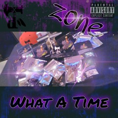 Zone - What A Time (Prod. PKBeatz)