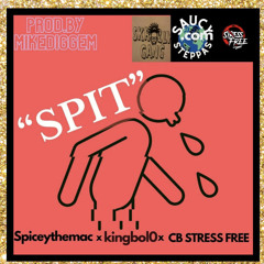 spit kingbol0 x spiceythemac x CB stress free