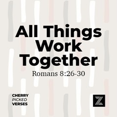 Cherry Picked Verses | All Things Work Together, Romans 8:26-30 | Week 2