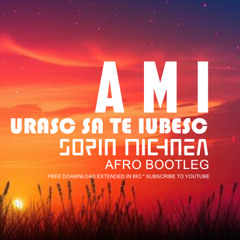 AMI - URASC SA TE IUBESC  ( SORIN MICHNEA AFRO BOOTLEG ) 120