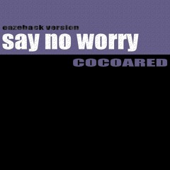 Cocoared - Say No Worry