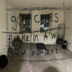 god cares for me in a way you wouldn't