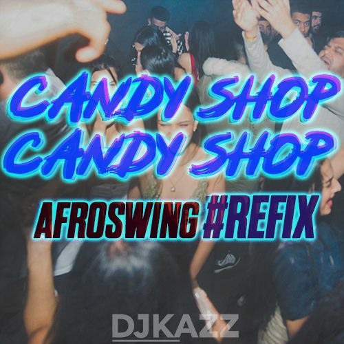 CANDY SHOP - AFROSWING REFIX - DJ KAZZ