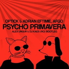Optick & Adrian Eftimie, Afgo - Psycho Primavera (Alex Ungur & Dj Kaos (RO) Bootleg)