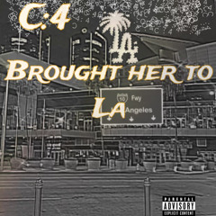 C:4 - Brought Her To  LA