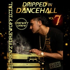 DRIPPED IN DANCEHALL - VOL. 7 (@DREWZYDREWOFFICIAL)