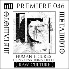 MM PREMIERE 046 | Human Figures - Conversations Held [Raw Culture]