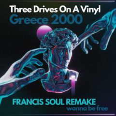 Three Drives On A Vinyl - Greece 2000 (Francis Soul Remake 2025) Wanna Be Free
