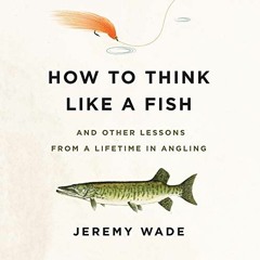 [GET] EPUB KINDLE PDF EBOOK How to Think Like a Fish Lib/E: And Other Lessons from a