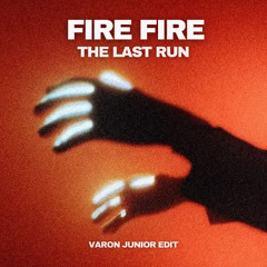 Fire Fire (Varon Junior 'The Last Run' Edit)