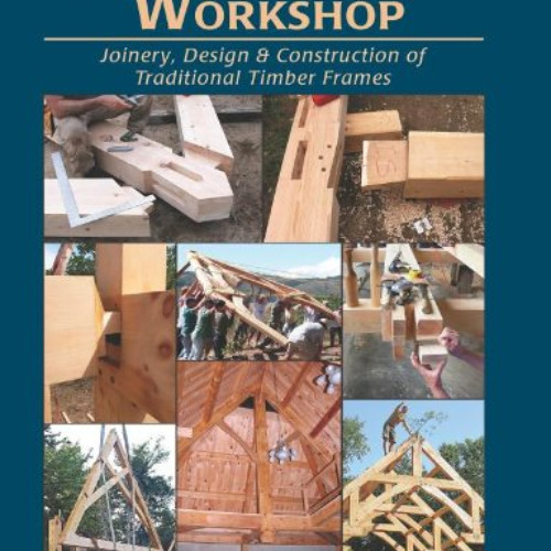 Access EBOOK 📄 A Timber Framer's Workshop: Joinery & Design Essentials for Building