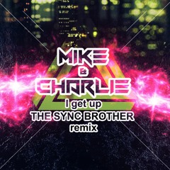 Mike & Charlie I Get Up (The Sync Brother Remix)