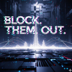 Block. Them. Out.